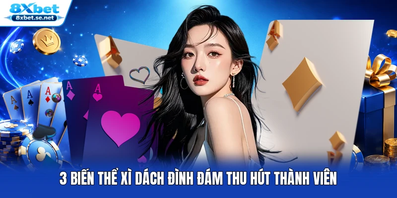 3 biến thể xì dách đình đám thu hút thành viên