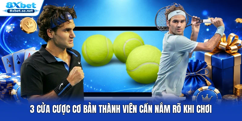 3 cửa cược cơ bản thành viên cần nắm rõ khi chơi