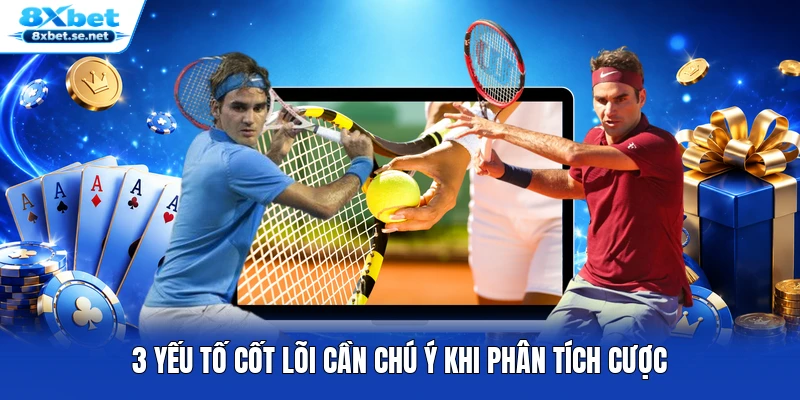 3 yếu tố cốt lõi cần chú ý khi phân tích cược