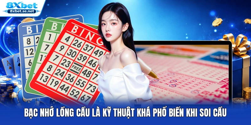 Bạc nhớ lồng cầu là kỹ thuật khá phổ biến khi soi cầu Bạc nhớ lồng cầu là kỹ thuật khá phổ biến khi soi cầu