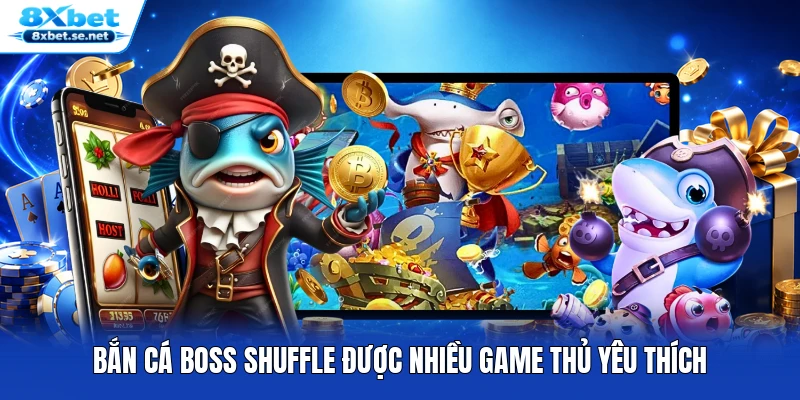 Bắn Cá Boss Shuffle được nhiều game thủ yêu thích