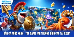 Bắn Cá Rồng Xanh - Top Game Săn Thưởng Đỉnh Cao Tại 8XBET