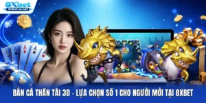 Bắn Cá Thần Tài 3D - Lựa Chọn Số 1 Cho Người Mới Tại 8XBET