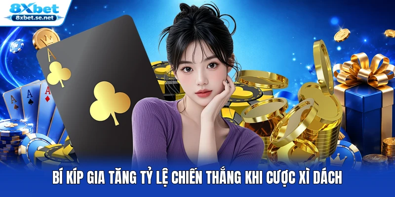Bí kíp gia tăng tỷ lệ chiến thắng khi cược xì dách
