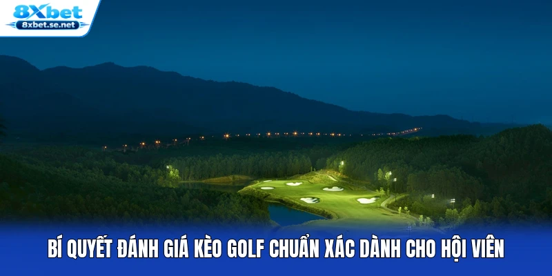 Bí quyết đánh giá kèo golf chuẩn xác dành cho hội viên