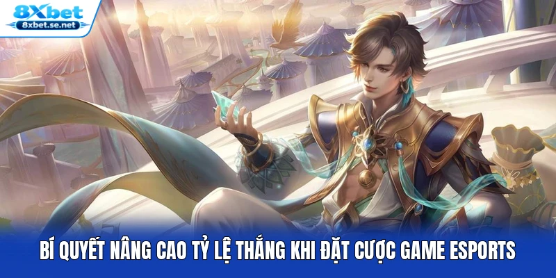 Bí quyết nâng cao tỷ lệ thắng khi đặt cược game Esports