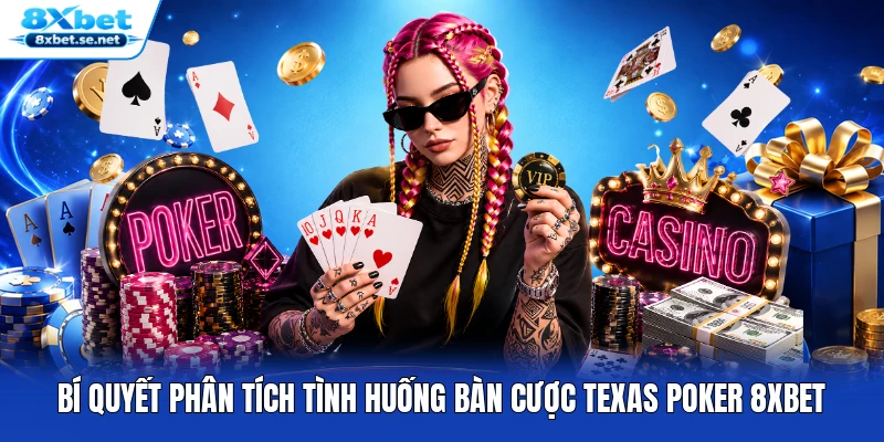 Bí quyết phân tích tình huống bàn cược Texas Poker 8XBET