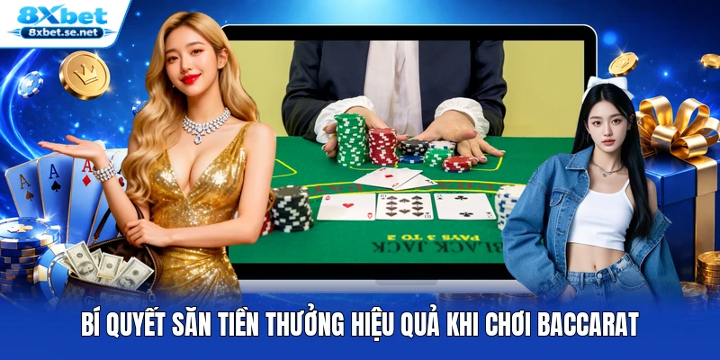 Bí quyết săn tiền thưởng hiệu quả khi chơi Baccarat
