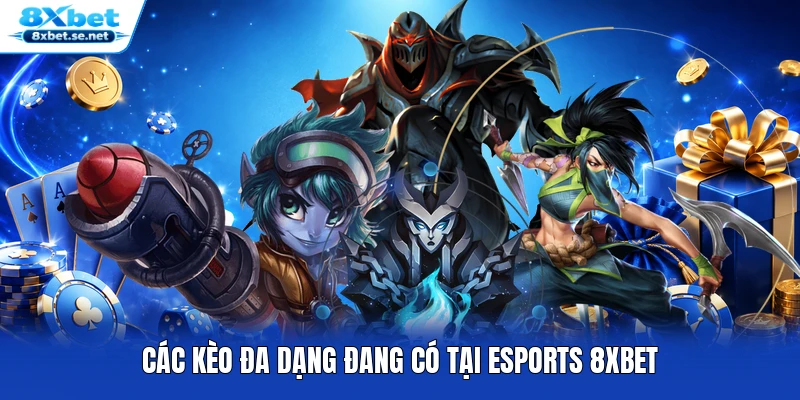 Các k èo đa dạng đang có tại Esports 8XBET