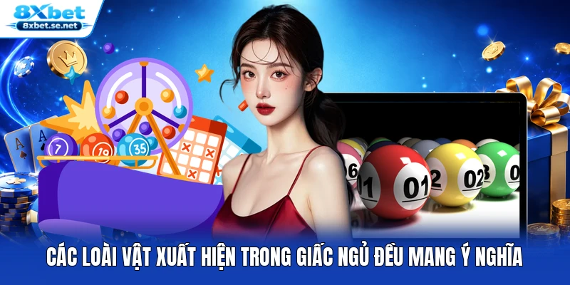 Các loài vật xuất hiện trong giấc ngủ đều mang ý nghĩa