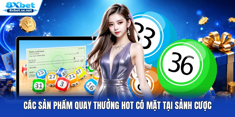 Các sản phẩm quay thưởng hot có mặt tại sảnh cược