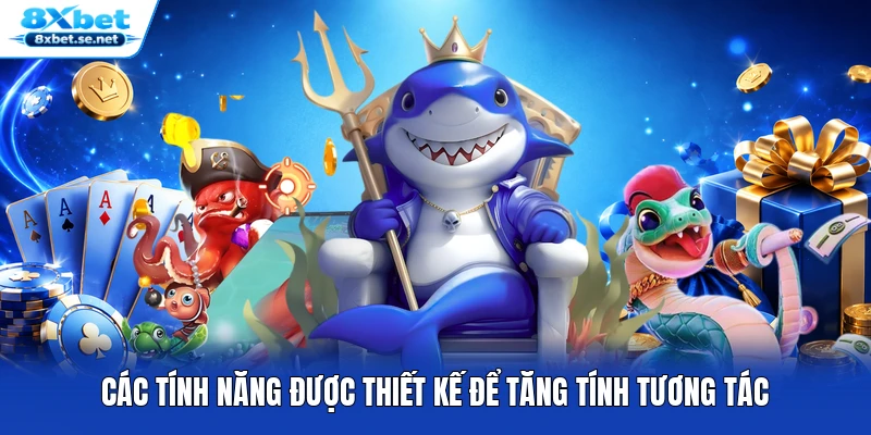 Các tính năng được thiết kế để tăng tính tương tác Các tính năng được thiết kế để tăng tính tương tác