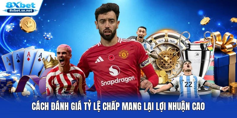 Cách đánh giá tỷ lệ chấp mang lại lợi nhuận cao