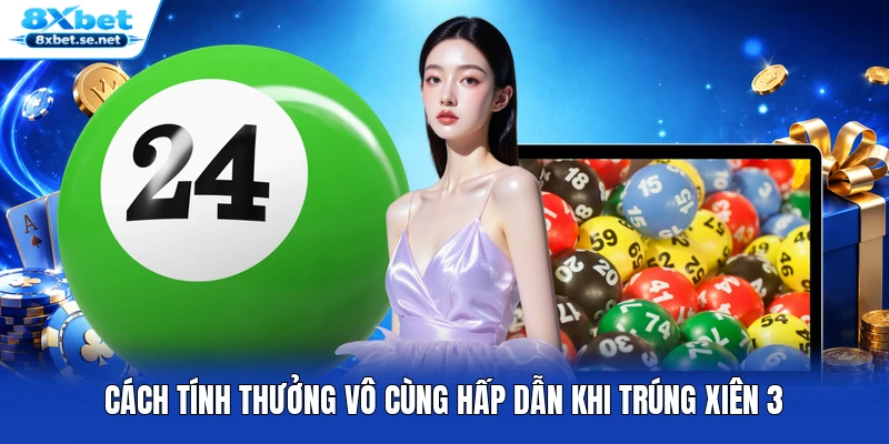 Cách tính thưởng vô cùng hấp dẫn khi trúng xiên 3