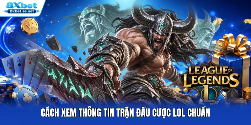 Cách xem thông tin trận đấu cược LoL chuẩn