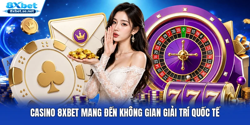 Casino 8XBET mang đến không gian giải trí quốc tế