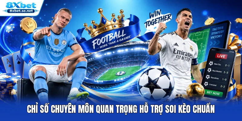 Chỉ số chuyên môn quan trọng hỗ trợ soi kèo chuẩn