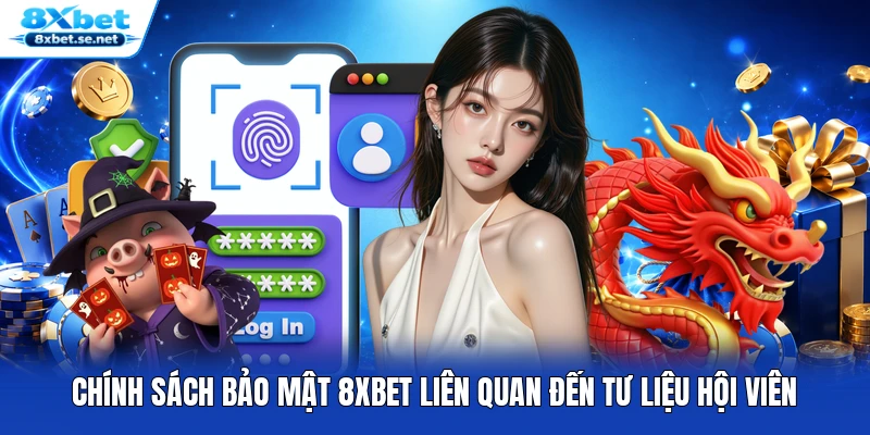 Chính sách bảo mật 8XBET liên quan đến tư liệu hội viên