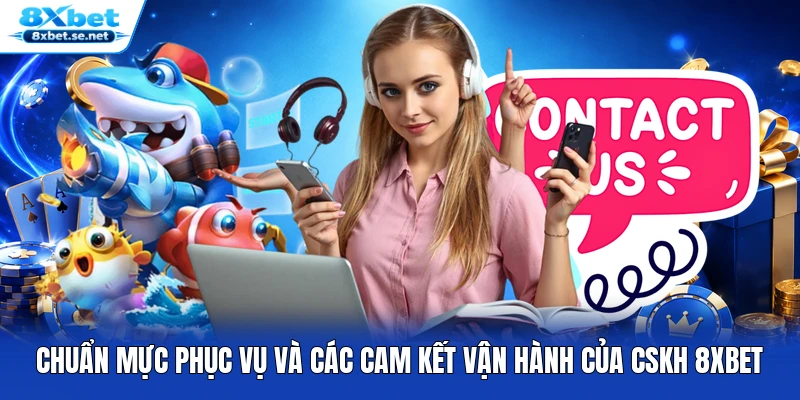 Chuẩn mực phục vụ và các cam kết vận hành của CSKH 8XBET