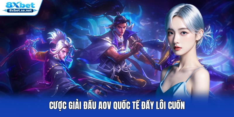 Cược giải đấu AoV quốc tế đầy lôi cuốn