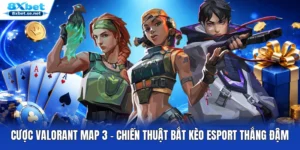 Cược Valorant Map 3 – Chiến Thuật Bắt Kèo Esport Thắng Đậm