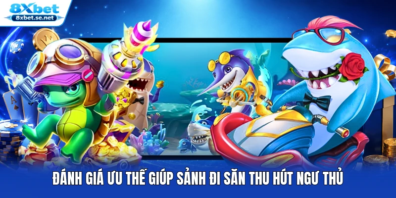 Đánh giá ưu thế giúp sảnh đi săn thu hút ngư thủ Đánh giá ưu thế giúp sảnh đi săn thu hút ngư thủ