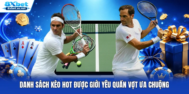 Danh sách kèo hot được giới yêu quần vợt ưa chuộng