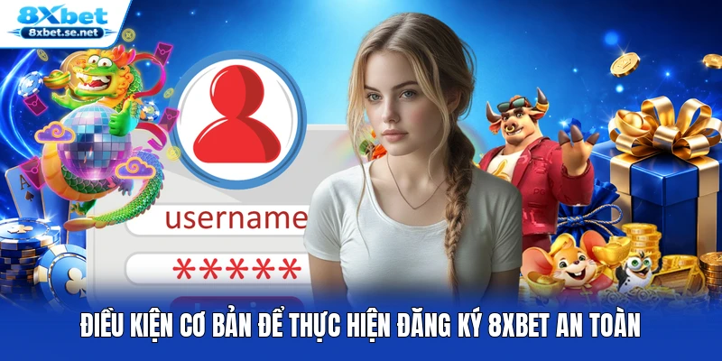 Điều kiện cơ bản để thực hiện đăng ký 8XBET an toàn