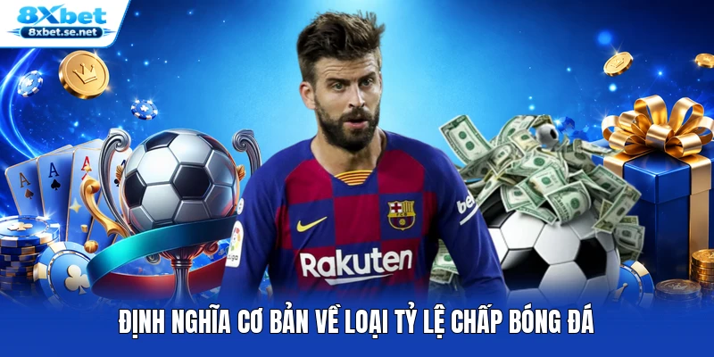 Định nghĩa cơ bản về loại tỷ lệ chấp bóng đá