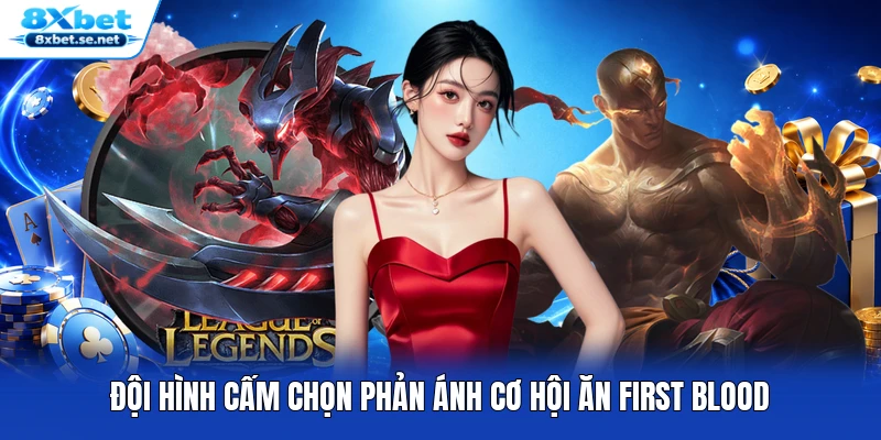 Đội hình cấm chọn phản ánh cơ hội ăn First Blood