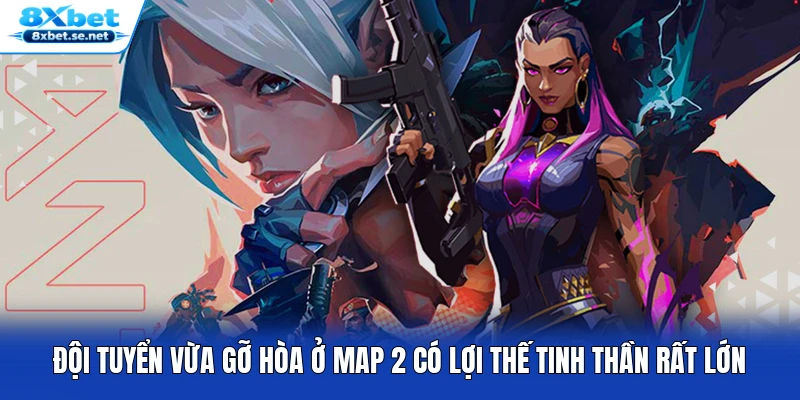 Đội tuyển vừa gỡ hòa ở map 2 có lợi thế tinh thần rất lớn
