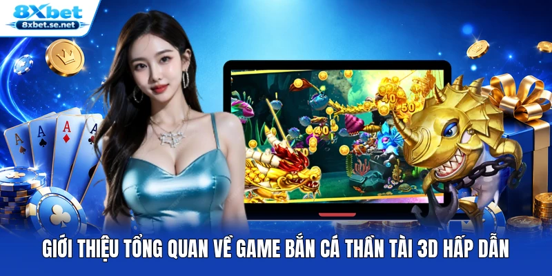 Giới thiệu tổng quan về game Bắn Cá Thần Tài 3D hấp dẫn