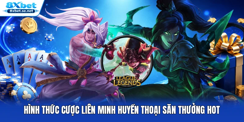 Hình thức cược Liên Minh Huyền Thoại săn thưởng hot