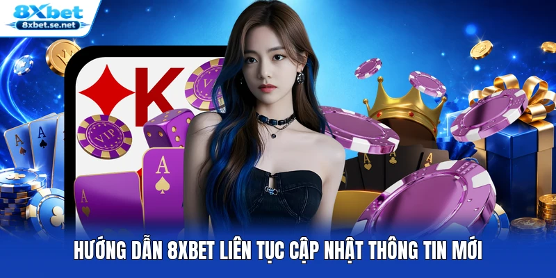 Hướng dẫn 8XBET liên tục cập nhật thông tin mới