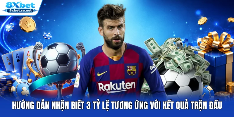 Hướng dẫn nhận biết 3 tỷ lệ tương ứng với kết quả trận đấu