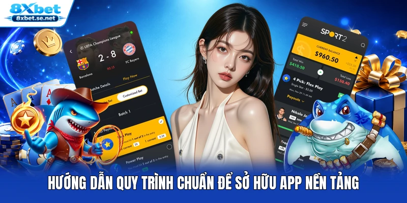 Hướng dẫn quy trình chuẩn để sở hữu app nền tảng