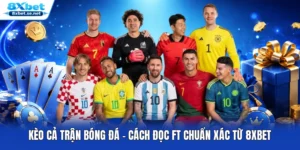 Kèo Cả Trận Bóng Đá - Cách Đọc Ft Chuẩn Xác Từ 8XBET
