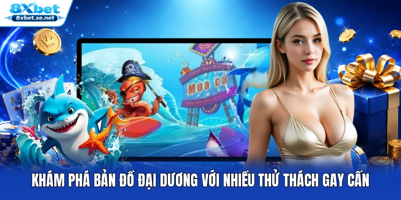 Khám phá bản đồ đại dương với nhiều thử thách gay cấn