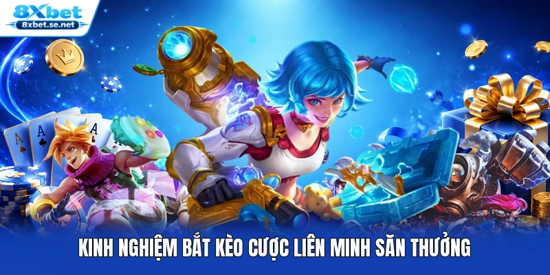 Kinh nghiệm bắt kèo cược Liên Minh săn thưởng