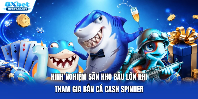 Kinh nghiệm săn kho báu lớn khi tham gia Bắn Cá Cash Spinner