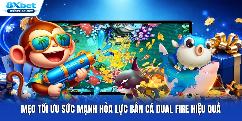 Mẹo tối ưu sức mạnh hỏa lực Bắn Cá Dual Fire hiệu quả