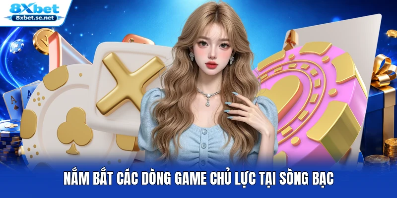 Nắm bắt các dòng game chủ lực tại sòng bạc