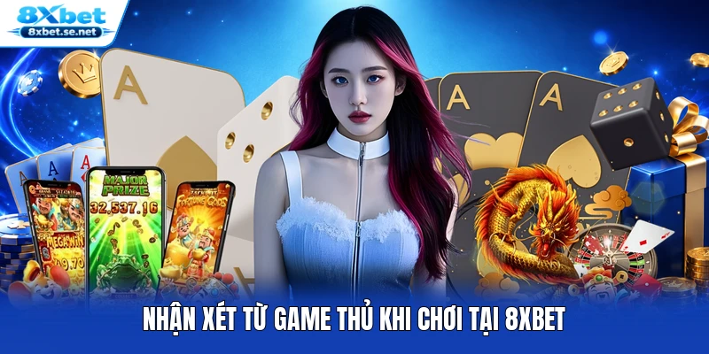 Nhận xét từ game thủ khi chơi tại 8XBET