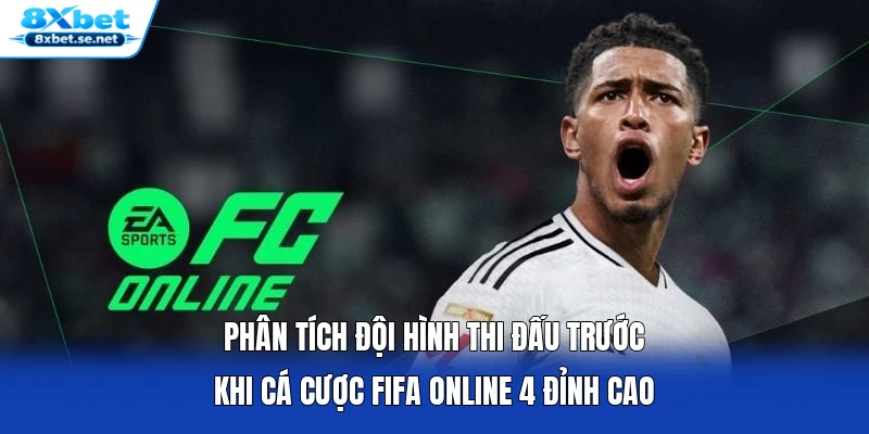 Phân tích đội hình thi đấu trước khi cá cược FIFA Online 4 đỉnh cao
