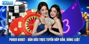 Poker 8XBET - Bàn Đấu Trực Tuyến Hấp Dẫn, Đúng Luật