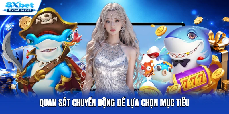 Quan sát chuyển động để lựa chọn mục tiêu