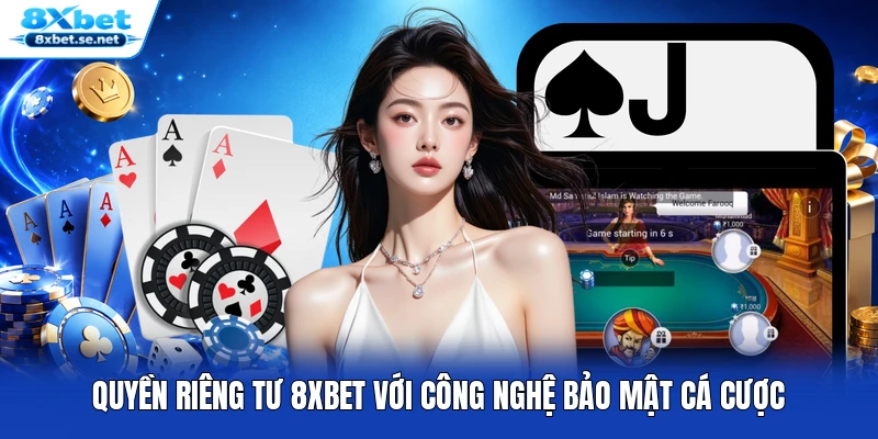Quyền riêng tư 8XBET với công nghệ bảo mật cá cược