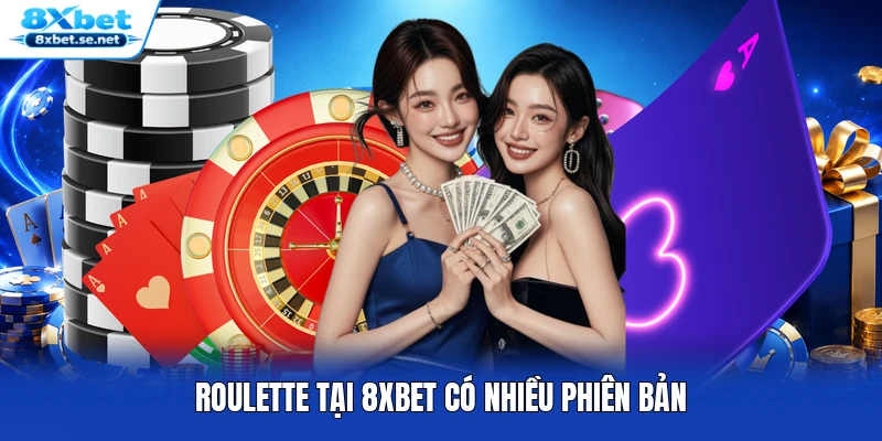Roulette tại 8XBET có nhiều phiên bản