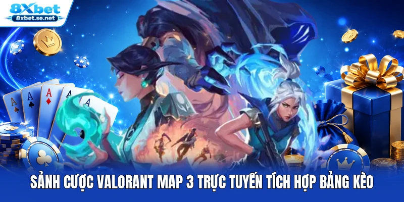 Sảnh cược Valorant map 3 trực tuyến tích hợp bảng kèo