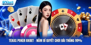Texas Poker 8XBET - Nắm Bí Quyết Chơi Bài Thắng 99%